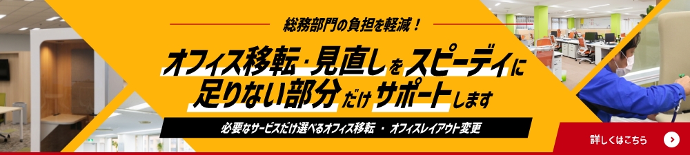 総務部門の負担を軽減！オフィス移転・見直しをスピーディに足りない部分だけサポートします　必要なサービスだけ選べるオフィス移転・オフィスレイアウト変更